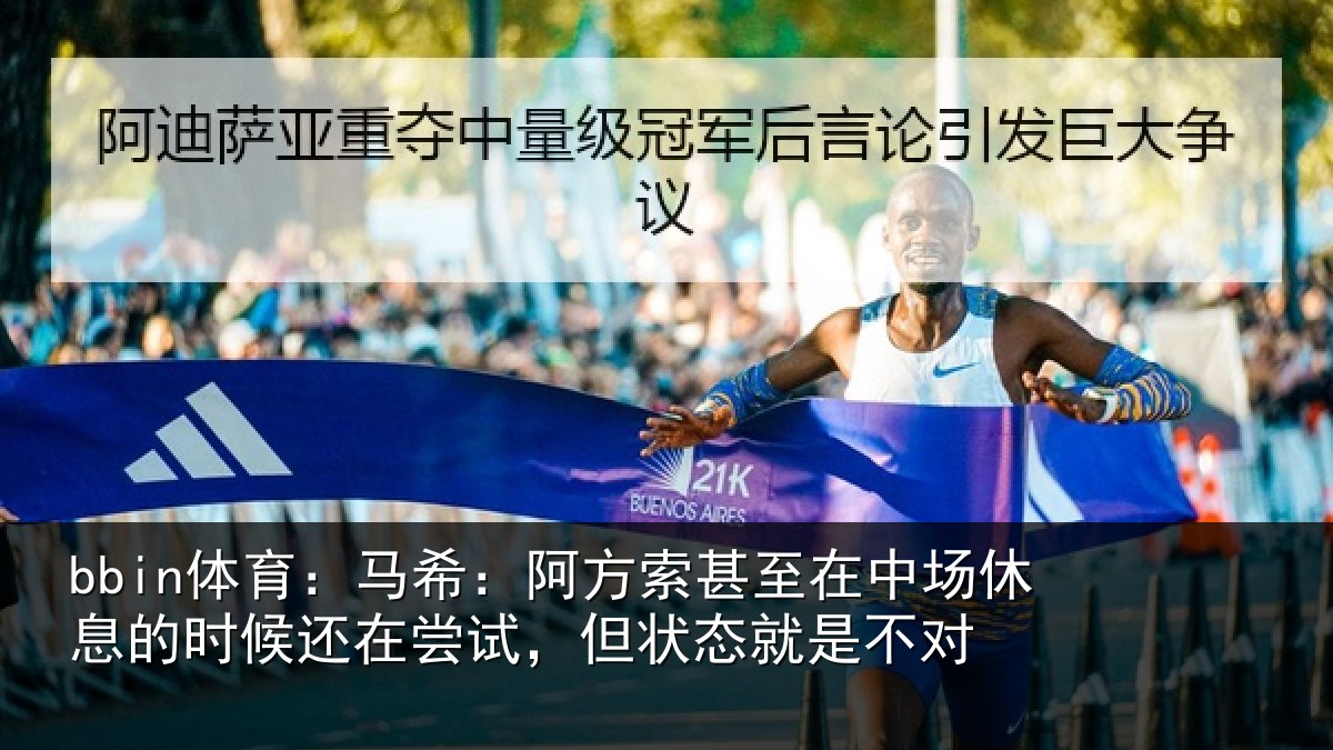 bbin体育:马希:阿方索甚至在中场休息的时候还在尝试,但状态就是不对
