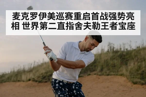 麦克罗伊美巡赛重启首战强势亮相 世界第二直指舍夫勒王者宝座
