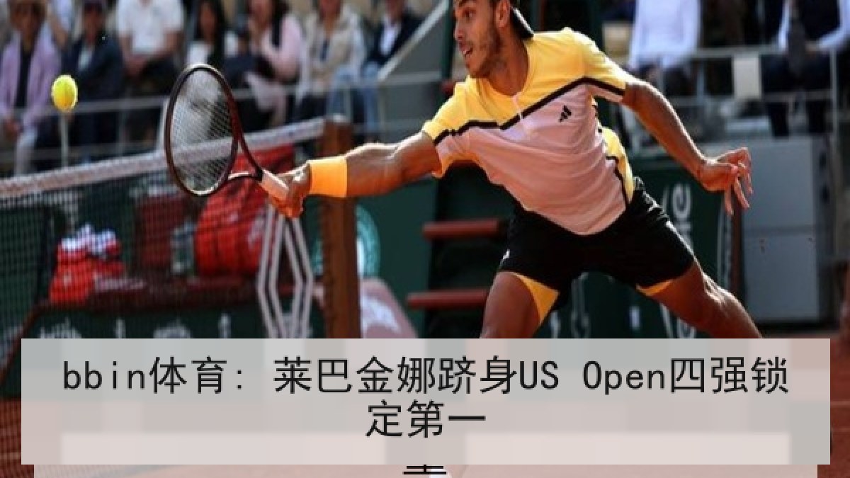 bbin体育: 莱巴金娜跻身US Open四强锁定第一 bbin体育: 莱巴金娜跻身US Open四强锁定第一